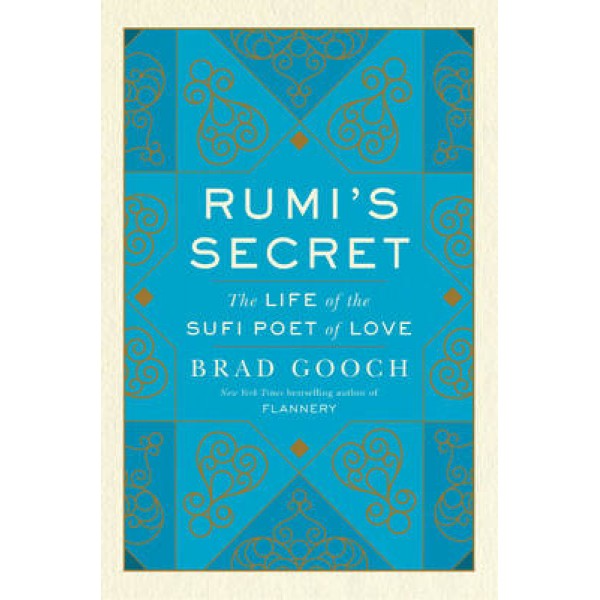 Rumis Secret The Life Of The Sufi Poet Of Love - Brad Gooch