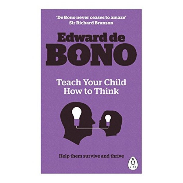 Teach Your Child How To Think - Edward De Bono