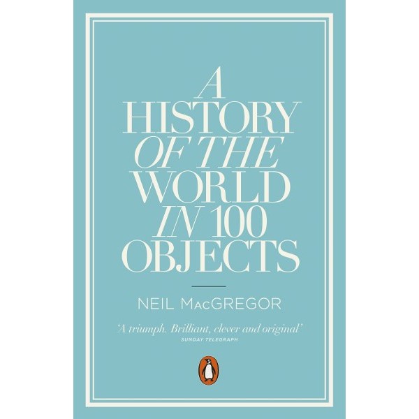 A History Of The World In 100 Objects - Neil Macgregor