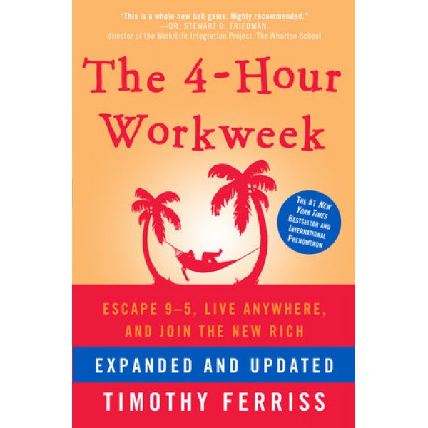 The 4-Hour Workweek: Escape 9-5, Live Anywhere, and Join the New Rich - Timothy Ferris