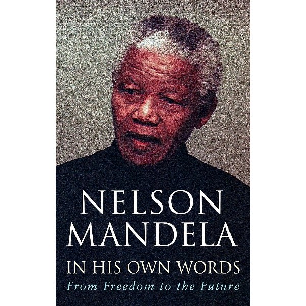 In His Own Words Freedom To The Future - Nelson Mandela
