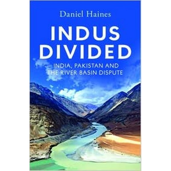 Indus Divided India Pakistan And The River Basin Dispute - Daniel Haines
