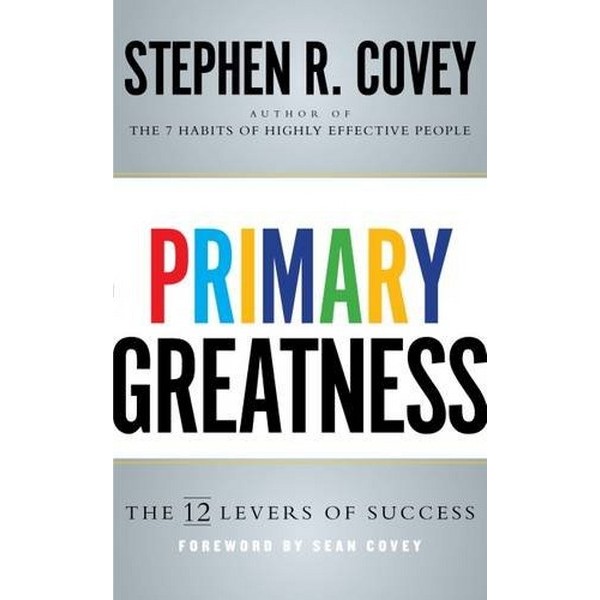 Primary Greatness The 12 Levers Of Success - Stephen R Covey