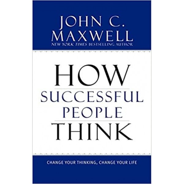 How successful people think - John C. Maxwell