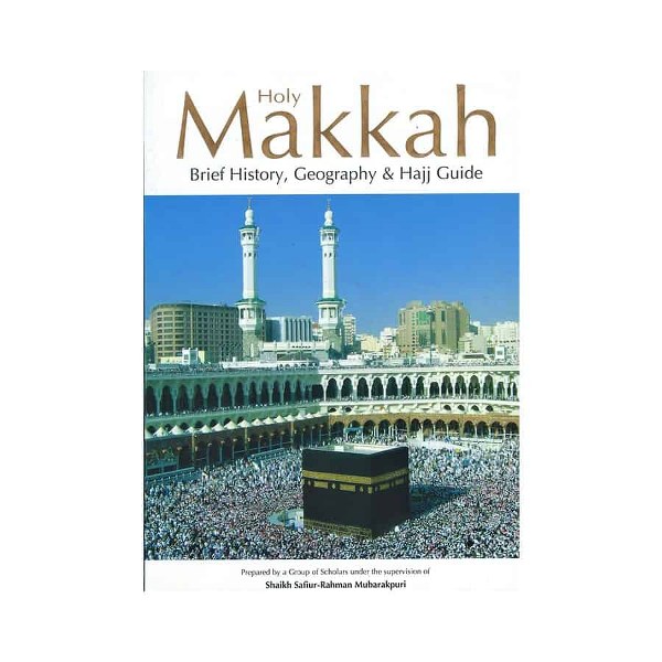 Holy Makkah Brief History Geography & Hajj Guide - Mulana Safi Ur Rehman