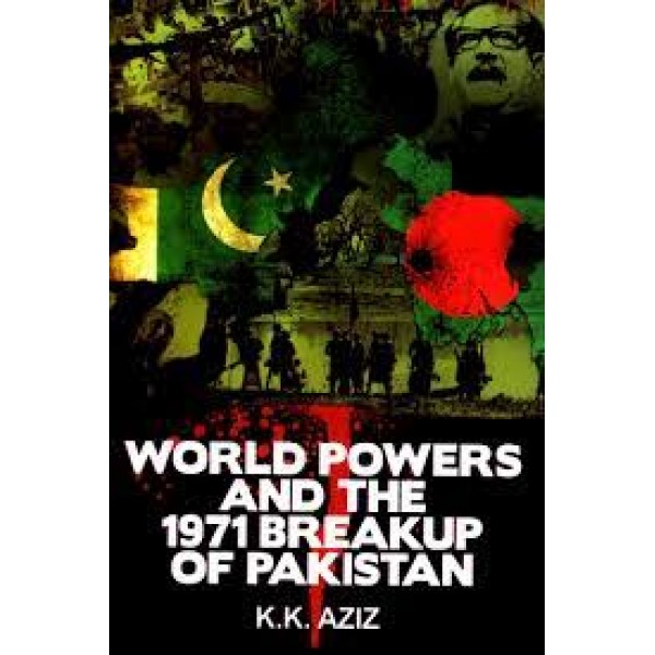 World Powers And The 1971 Breakup Of Pakistan- K.K Aziz