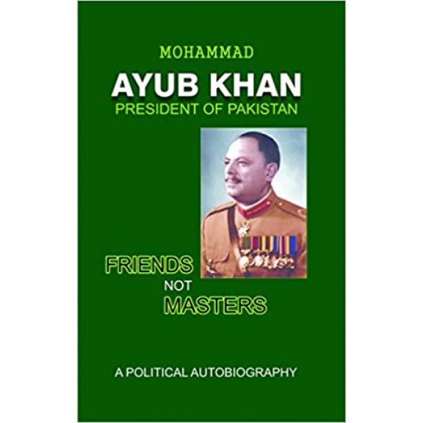 Friends Not Masters: A Political Autobiography - Muhammad Ayub Khan